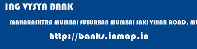 ING VYSYA BANK  MAHARASHTRA MUMBAI SUBURBAN MUMBAI SAKI VIHAR ROAD, MUMBAI  banks information 
